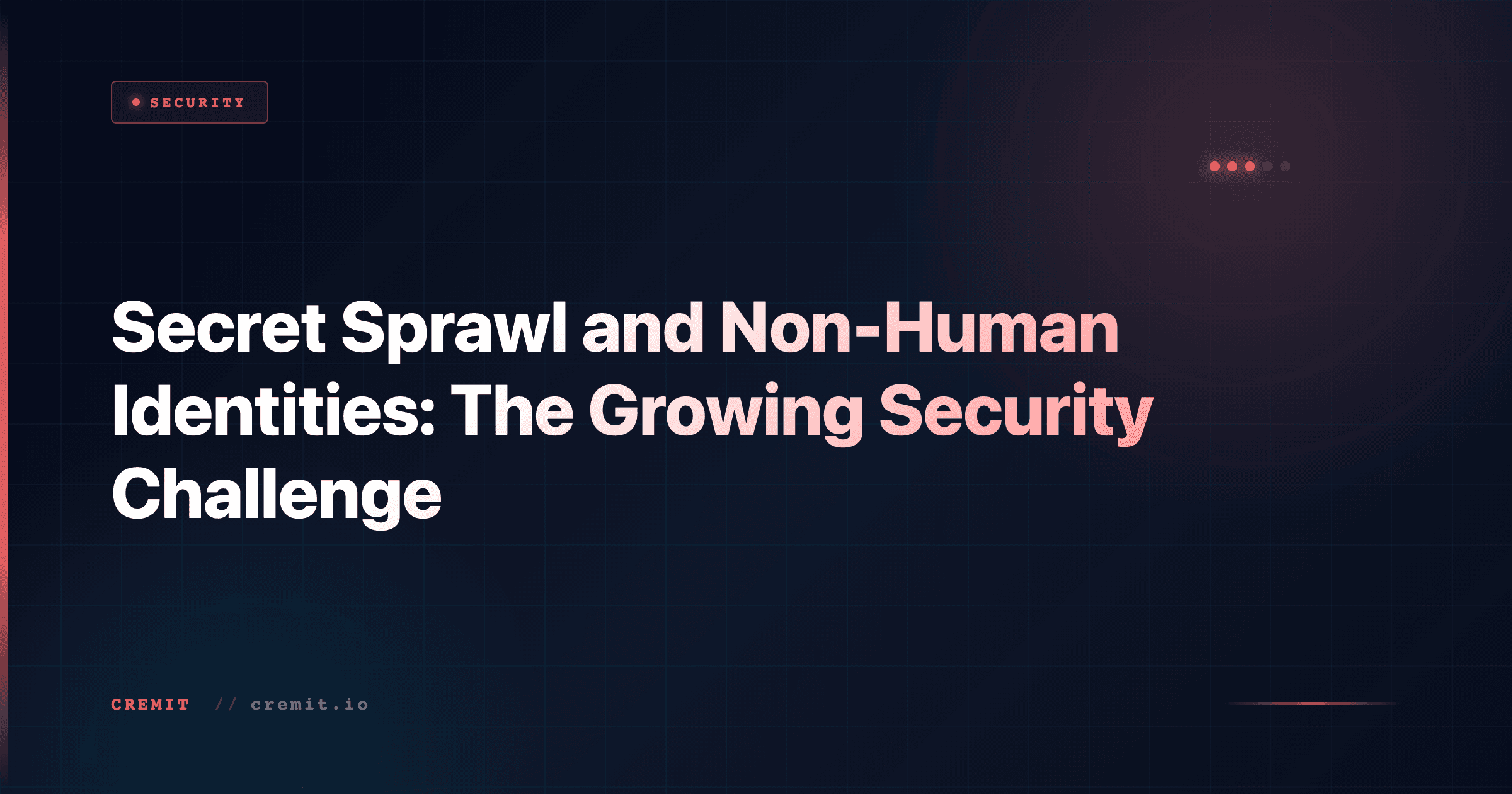 Secret Sprawl and Non-Human Identities: The Growing Security Challenge