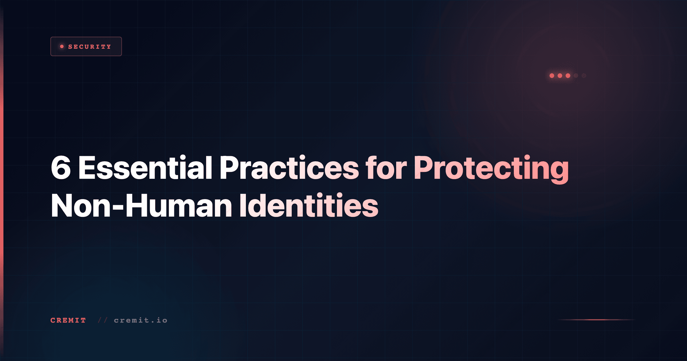 6 Essential Practices for Protecting Non-Human Identities